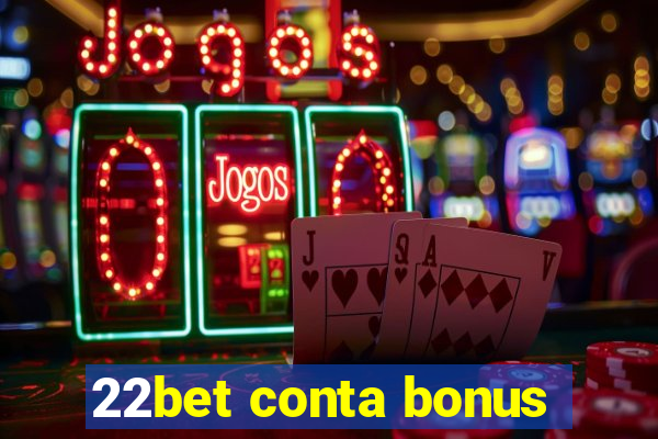 22bet conta bonus