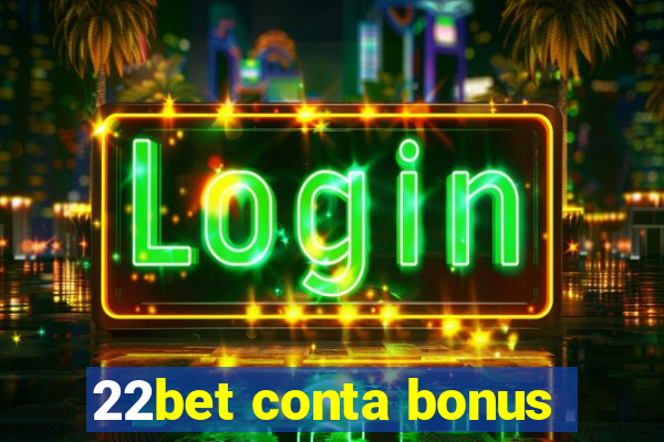 22bet conta bonus