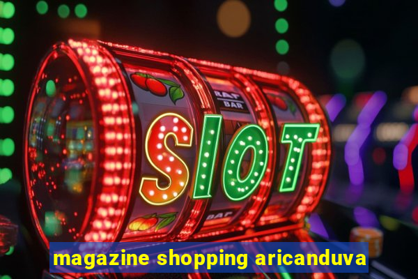 magazine shopping aricanduva