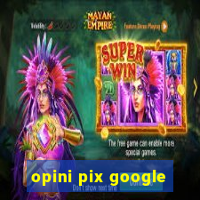 opini pix google