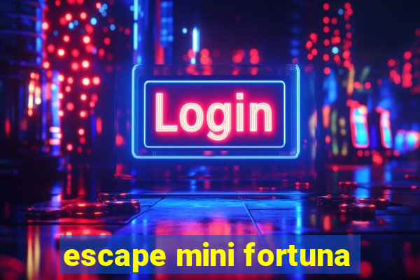 escape mini fortuna