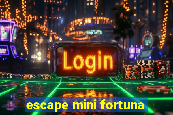 escape mini fortuna