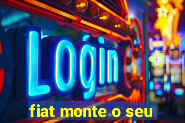 fiat monte o seu