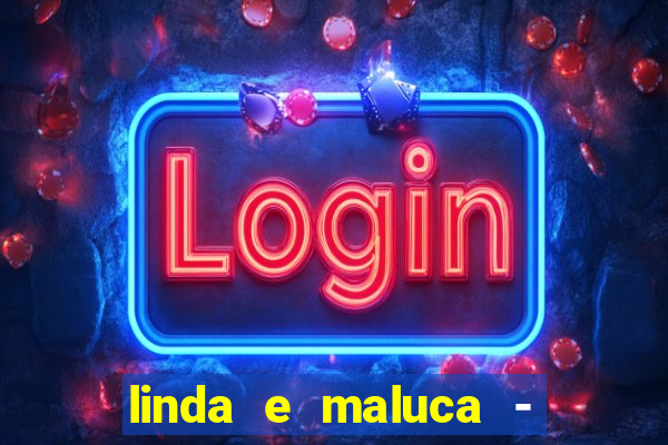 linda e maluca - orochi letra