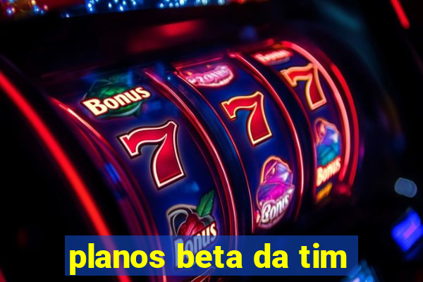 planos beta da tim