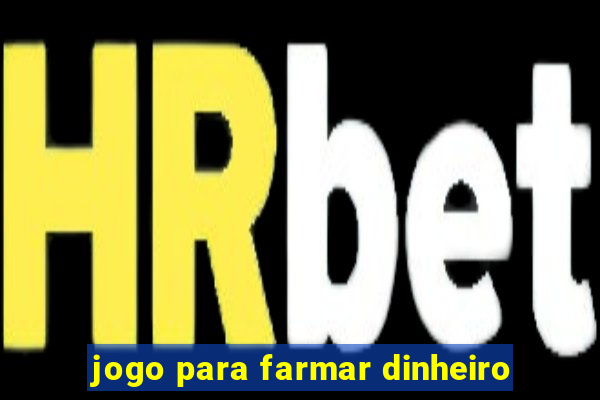 jogo para farmar dinheiro