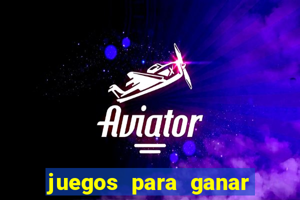 juegos para ganar dinero de verdad gratis