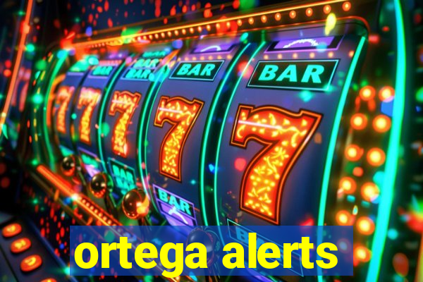 ortega alerts