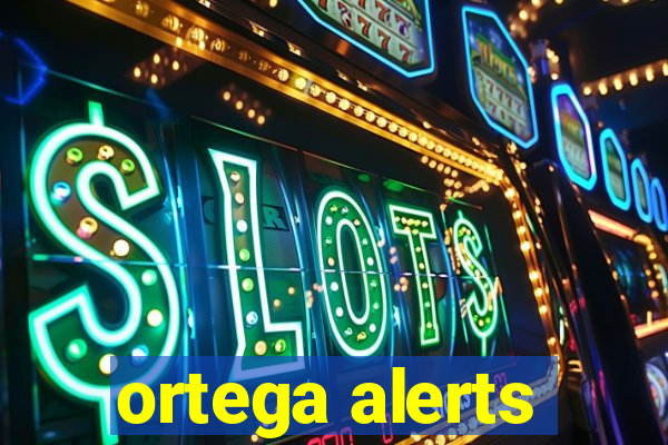 ortega alerts