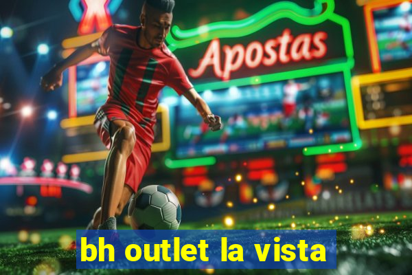 bh outlet la vista