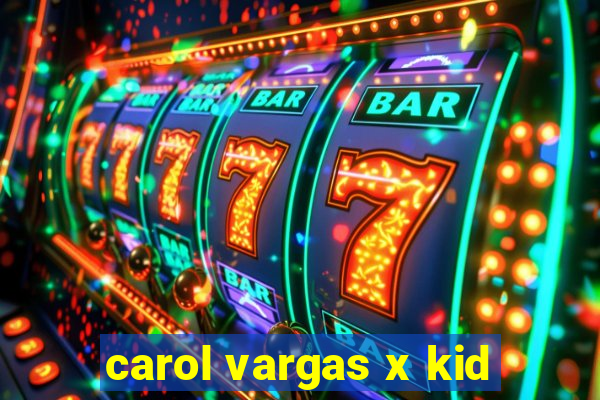 carol vargas x kid