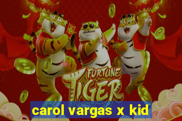 carol vargas x kid