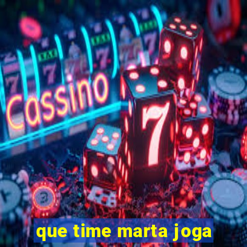 que time marta joga