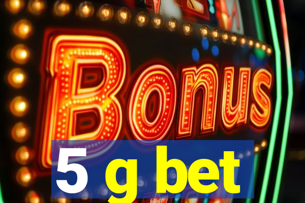 5 g bet