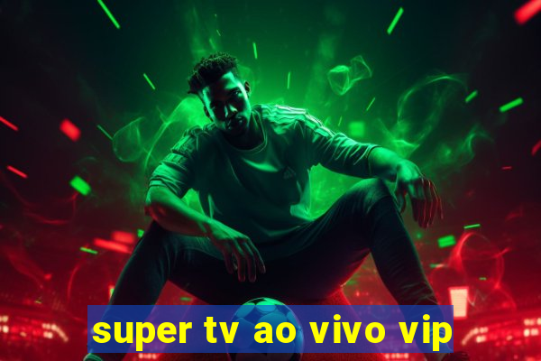 super tv ao vivo vip