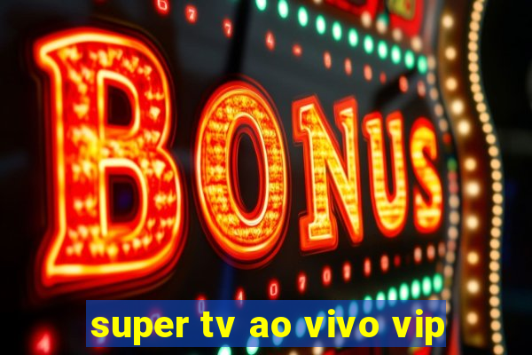 super tv ao vivo vip