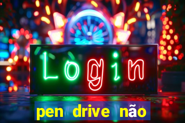 pen drive não toca mesmo no fat32