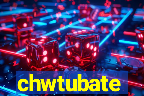 chwtubate