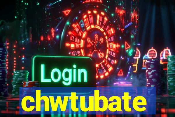 chwtubate