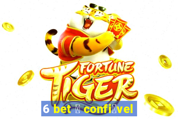 6 bet 茅 confi谩vel