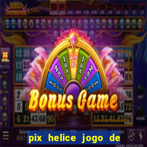 pix helice jogo de ganhar pix 2022