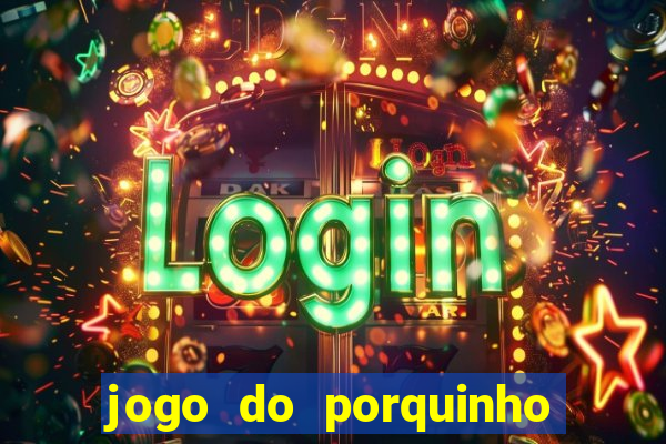 jogo do porquinho para ganhar dinheiro