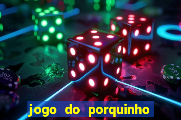 jogo do porquinho para ganhar dinheiro