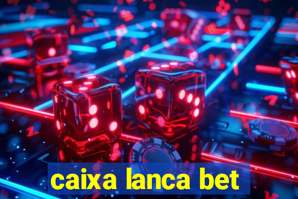 caixa lanca bet