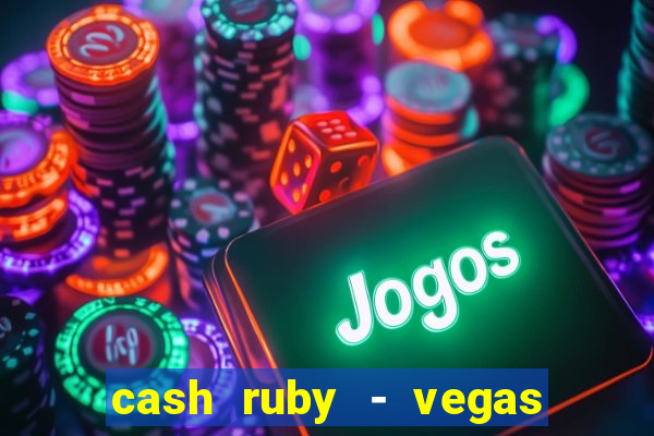 cash ruby - vegas slots casino