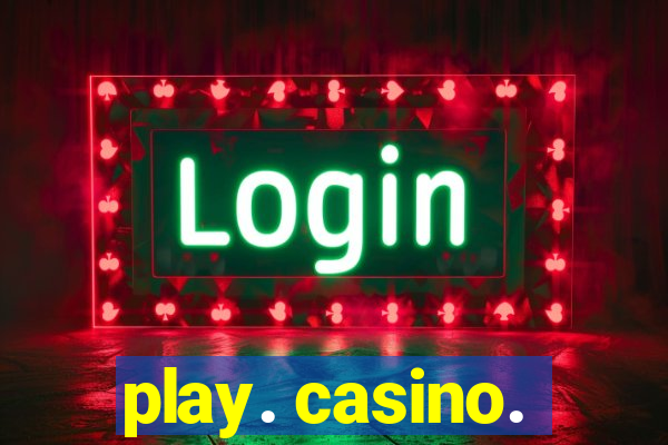 play. casino.