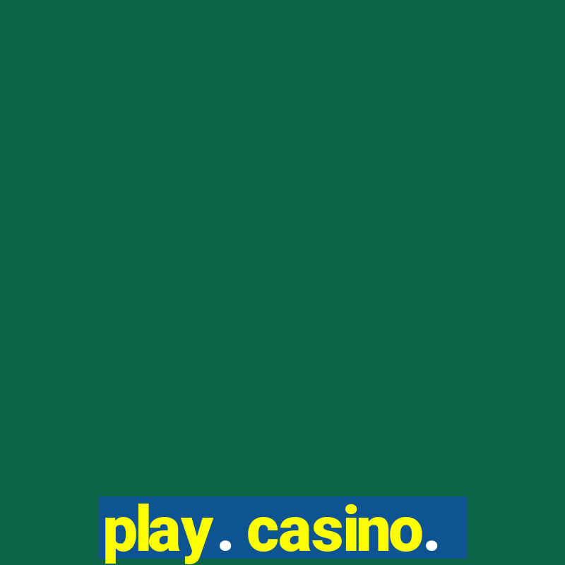 play. casino.