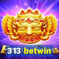 313 betwin