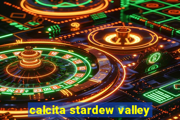 calcita stardew valley