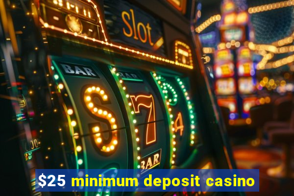 $25 minimum deposit casino