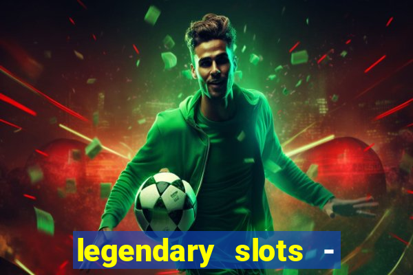 legendary slots - casino games