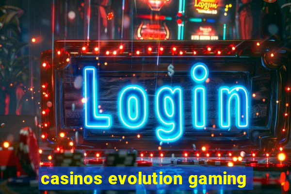 casinos evolution gaming