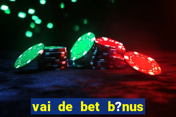 vai de bet b?nus de 20 como sacar