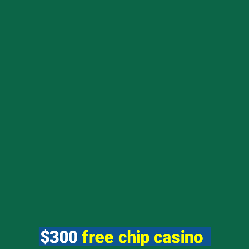 $300 free chip casino