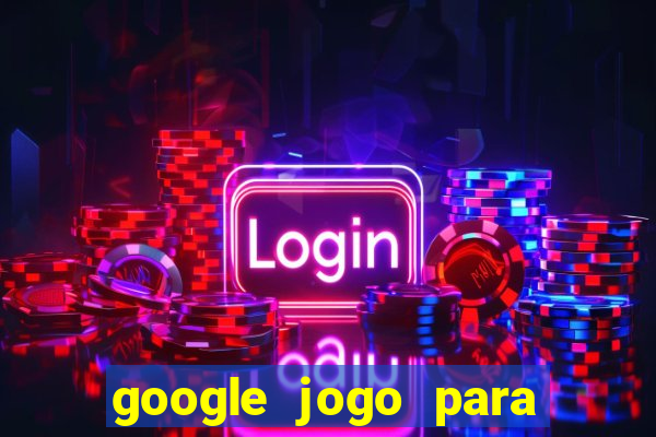 google jogo para ganhar dinheiro