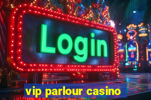 vip parlour casino