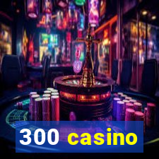 300 casino