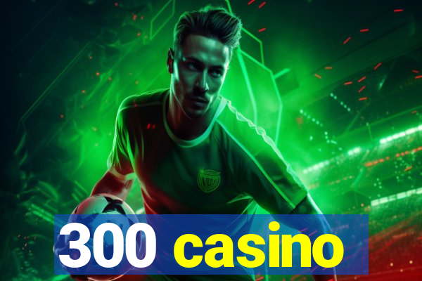 300 casino