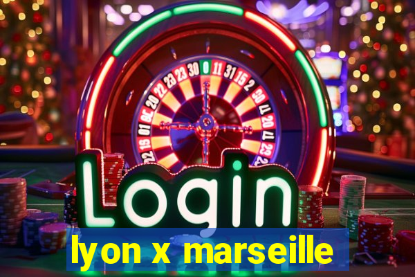 lyon x marseille