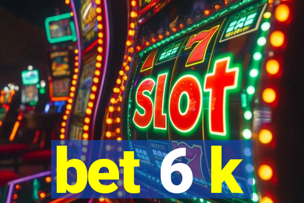 bet 6 k