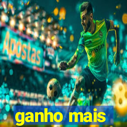 ganho mais