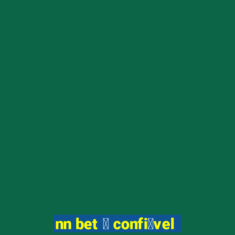 nn bet 茅 confi谩vel