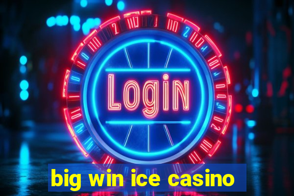 big win ice casino