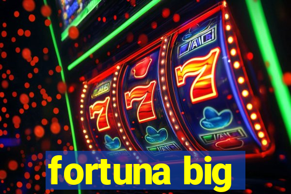 fortuna big