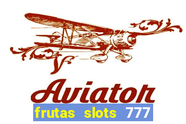 frutas slots 777 paga mesmo