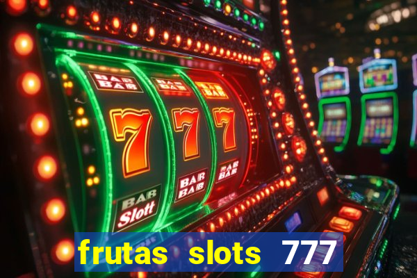 frutas slots 777 paga mesmo